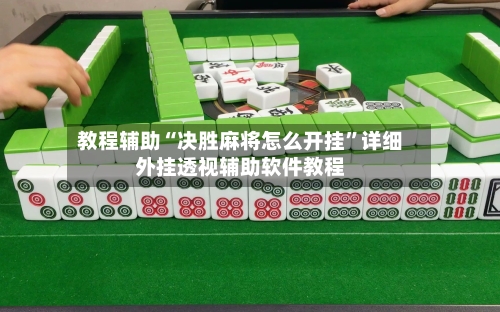 教程辅助“决胜麻将怎么开挂”详细外挂透视辅助软件教程-第2张图片