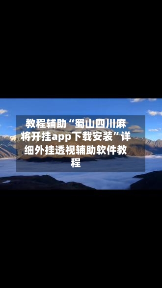 教程辅助“蜀山四川麻将开挂app下载安装”详细外挂透视辅助软件教程-第3张图片