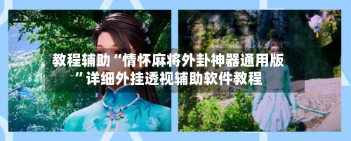 教程辅助“情怀麻将外卦神器通用版	”详细外挂透视辅助软件教程-第2张图片