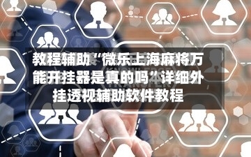 教程辅助“微乐上海麻将万能开挂器是真的吗”详细外挂透视辅助软件教程-第1张图片