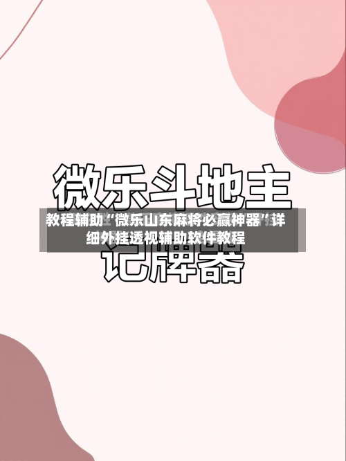 教程辅助“微乐山东麻将必赢神器	”详细外挂透视辅助软件教程-第2张图片