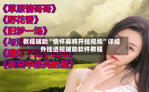 教程辅助“情怀麻将开挂视频”详细外挂透视辅助软件教程-第1张图片