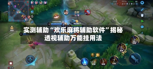 实测辅助“欢乐麻将辅助软件”揭秘透视辅助万能挂用法-第3张图片