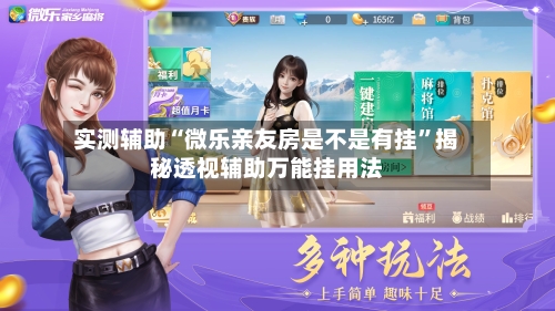 实测辅助“微乐亲友房是不是有挂”揭秘透视辅助万能挂用法-第1张图片