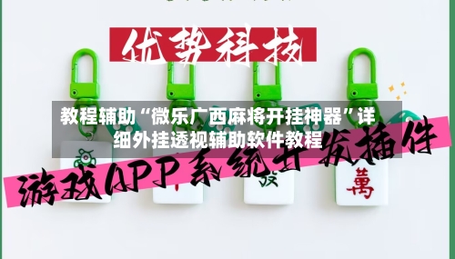 教程辅助“微乐广西麻将开挂神器”详细外挂透视辅助软件教程-第1张图片