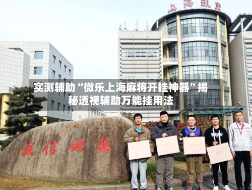 实测辅助“微乐上海麻将开挂神器”揭秘透视辅助万能挂用法-第3张图片