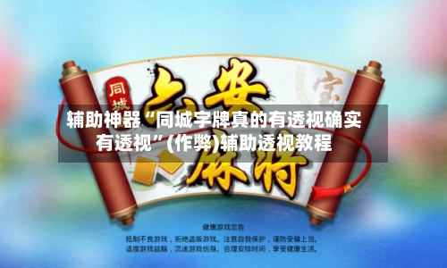 辅助神器“同城字牌真的有透视确实有透视	”(作弊)辅助透视教程-第1张图片