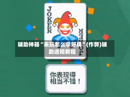 辅助神器“来玩怎么拿好牌”(作弊)辅助透视教程-第2张图片