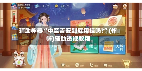辅助神器“中至吉安到底用挂吗?”(作弊)辅助透视教程-第2张图片