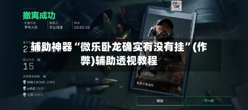 辅助神器“微乐卧龙确实有没有挂	”(作弊)辅助透视教程-第1张图片