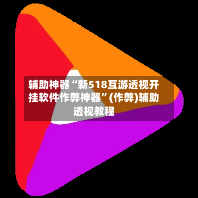 辅助神器“新518互游透视开挂软件作弊神器”(作弊)辅助透视教程-第2张图片