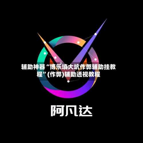 辅助神器“博乐填大坑作弊辅助挂教程”(作弊)辅助透视教程-第1张图片
