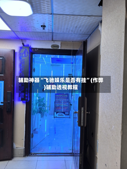 辅助神器“飞驰娱乐是否有挂	”(作弊)辅助透视教程-第1张图片