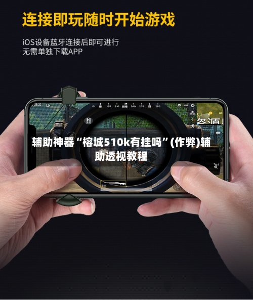 辅助神器“榕城510k有挂吗”(作弊)辅助透视教程-第2张图片