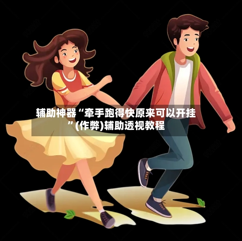辅助神器“牵手跑得快原来可以开挂”(作弊)辅助透视教程-第2张图片