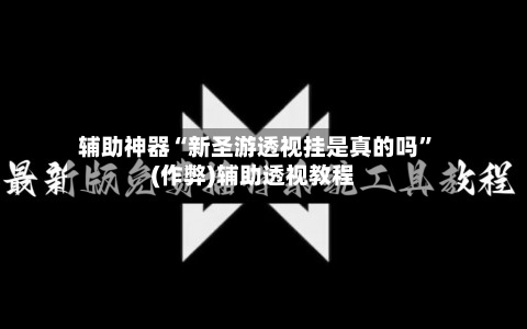 辅助神器“新圣游透视挂是真的吗	”(作弊)辅助透视教程-第2张图片