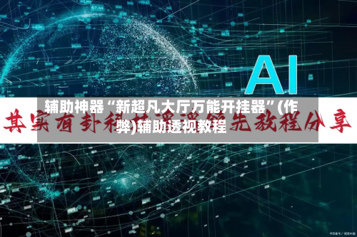 辅助神器“新超凡大厅万能开挂器”(作弊)辅助透视教程-第2张图片