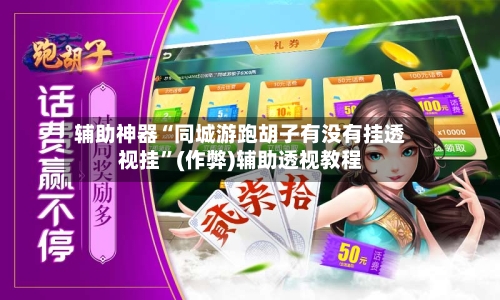 辅助神器“同城游跑胡子有没有挂透视挂”(作弊)辅助透视教程-第1张图片