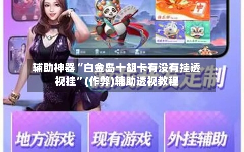 辅助神器“白金岛十胡卡有没有挂透视挂	”(作弊)辅助透视教程-第1张图片