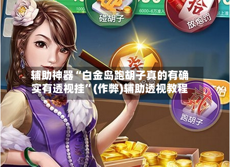 辅助神器“白金岛跑胡子真的有确实有透视挂	”(作弊)辅助透视教程-第1张图片