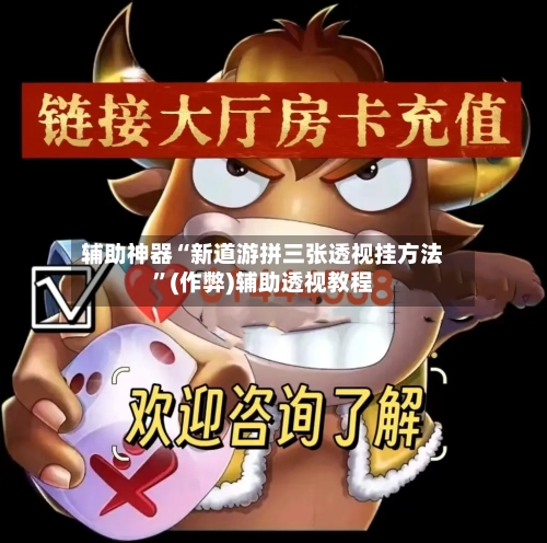 辅助神器“新道游拼三张透视挂方法”(作弊)辅助透视教程-第2张图片