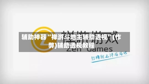 辅助神器“禅游斗地主辅助透视”(作弊)辅助透视教程-第1张图片