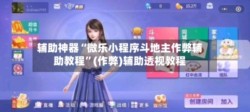 辅助神器“微乐小程序斗地主作弊辅助教程”(作弊)辅助透视教程-第2张图片