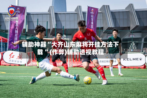 辅助神器“大齐山东麻将开挂方法下载 ”(作弊)辅助透视教程-第1张图片