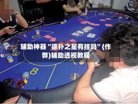 辅助神器“德扑之星有挂吗	”(作弊)辅助透视教程-第2张图片