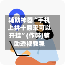 辅助神器“手机上拼十原来可以开挂	”(作弊)辅助透视教程-第1张图片