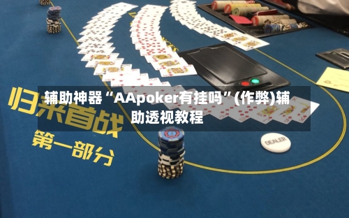 辅助神器“AApoker有挂吗	”(作弊)辅助透视教程-第1张图片