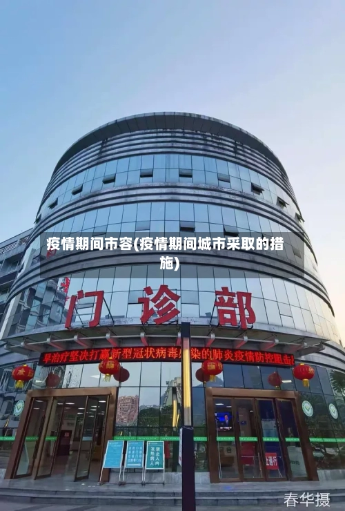 疫情期间市容(疫情期间城市采取的措施)-第3张图片