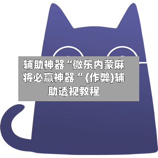 辅助神器“微乐内蒙麻将必赢神器 	”(作弊)辅助透视教程-第2张图片