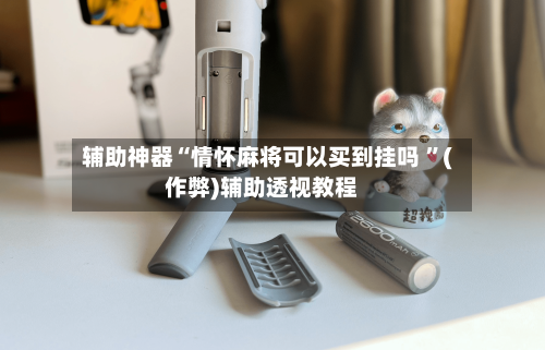 辅助神器“情怀麻将可以买到挂吗 ”(作弊)辅助透视教程-第1张图片