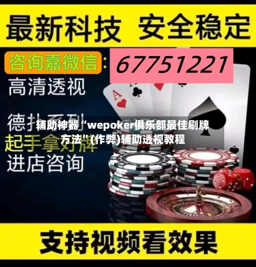 辅助神器“wepoker俱乐部最佳刷牌方法	”(作弊)辅助透视教程-第1张图片