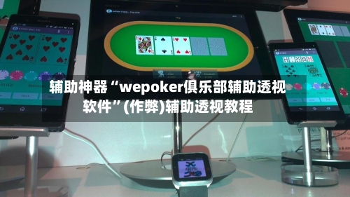 辅助神器“wepoker俱乐部辅助透视软件”(作弊)辅助透视教程-第1张图片