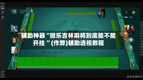 辅助神器“微乐吉林麻将到底能不能开挂 	”(作弊)辅助透视教程-第1张图片