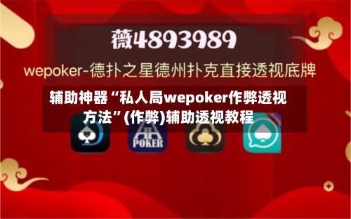 辅助神器“私人局wepoker作弊透视方法”(作弊)辅助透视教程-第1张图片