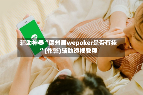 辅助神器“德州局wepoker是否有挂”(作弊)辅助透视教程-第1张图片