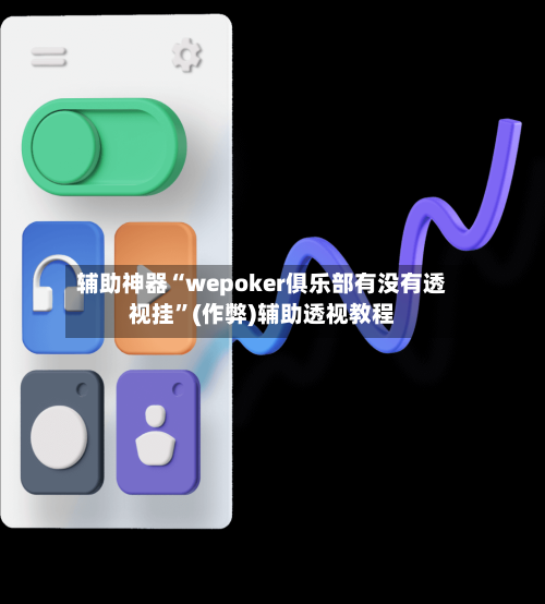 辅助神器“wepoker俱乐部有没有透视挂”(作弊)辅助透视教程-第2张图片