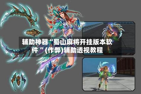 辅助神器“蜀山麻将开挂版本软件 ”(作弊)辅助透视教程-第1张图片