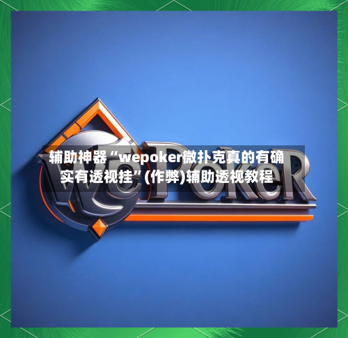 辅助神器“wepoker微扑克真的有确实有透视挂	”(作弊)辅助透视教程-第1张图片