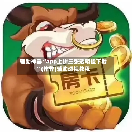 辅助神器“app上拼三张透明挂下载	”(作弊)辅助透视教程-第1张图片