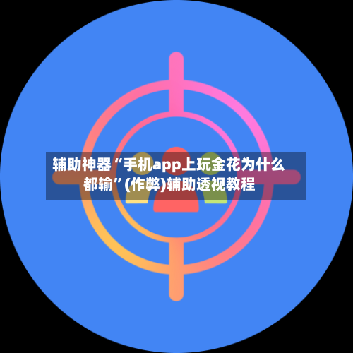 辅助神器“手机app上玩金花为什么都输	”(作弊)辅助透视教程-第1张图片