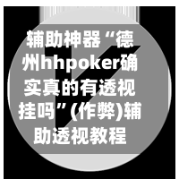 辅助神器“德州hhpoker确实真的有透视挂吗”(作弊)辅助透视教程-第2张图片
