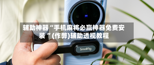 辅助神器“手机麻将必赢神器免费安装 	”(作弊)辅助透视教程-第1张图片