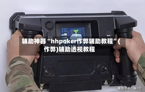 辅助神器“hhpoker作弊辅助教程	”(作弊)辅助透视教程-第1张图片