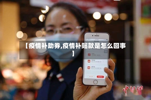 【疫情补助券,疫情补贴款是怎么回事】-第1张图片