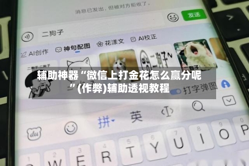 辅助神器“微信上打金花怎么赢分呢	”(作弊)辅助透视教程-第1张图片