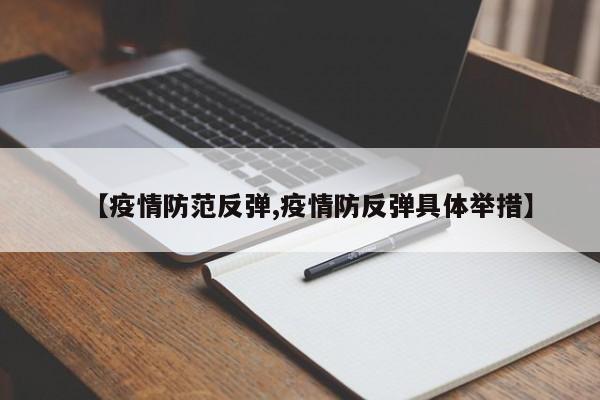 【疫情防范反弹,疫情防反弹具体举措】
